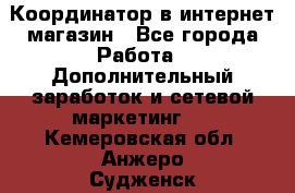 Координатор в интернет-магазин - Все города Работа » Дополнительный заработок и сетевой маркетинг   . Кемеровская обл.,Анжеро-Судженск г.